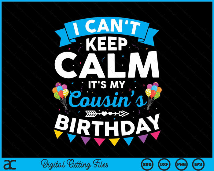 I Can't Keep Calm It's My Cousin’s Birthday SVG PNG Digital Cutting Files