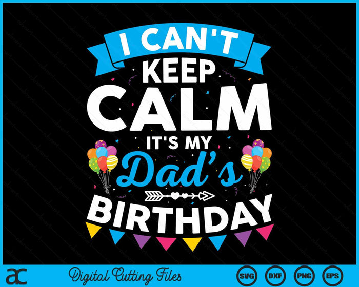 I Can't Keep Calm It's My Dad’s Birthday SVG PNG Digital Cutting Files