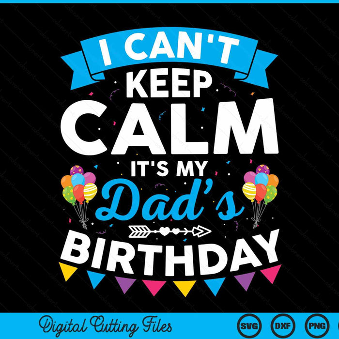 I can't keep calm it's my dad’s birthday SVG cut file