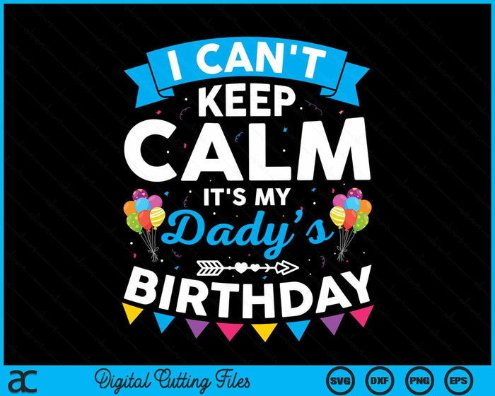 I Can't Keep Calm It's My Dady’s Birthday SVG PNG Digital Cutting Files