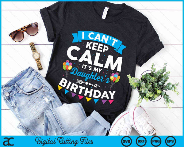 I Can't Keep Calm It's My Daughter’s Birthday SVG PNG Digital Cutting Files