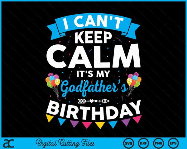 I can't keep calm it's my godfather’s birthday SVG cut file