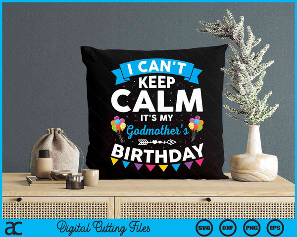 I Can't Keep Calm It's My Godmother’s Birthday SVG PNG Digital Cutting Files