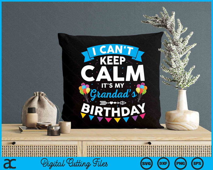 I Can't Keep Calm It's My Grandad’s Birthday SVG PNG Digital Cutting Files