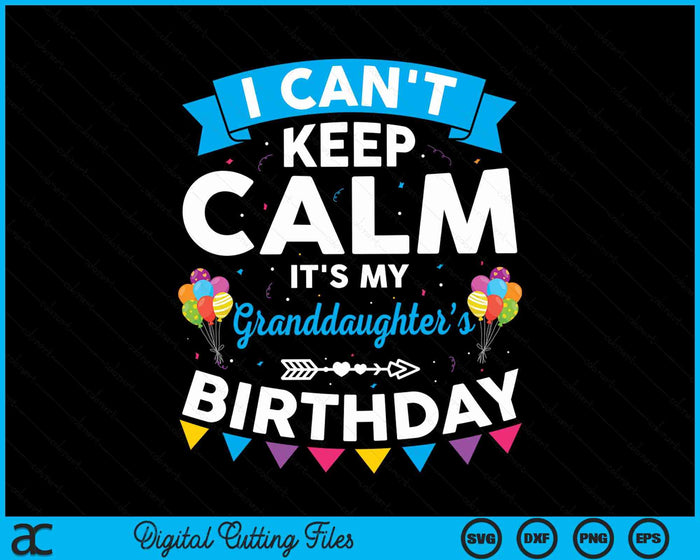 I Can't Keep Calm It's My Granddaughter’s Birthday SVG PNG Digital Cutting Files