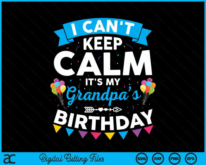 I Can't Keep Calm It's My Grandpa’s Birthday SVG PNG Digital Cutting Files