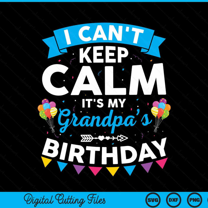 I can't keep calm it's my grandpa’s birthday SVG cut file