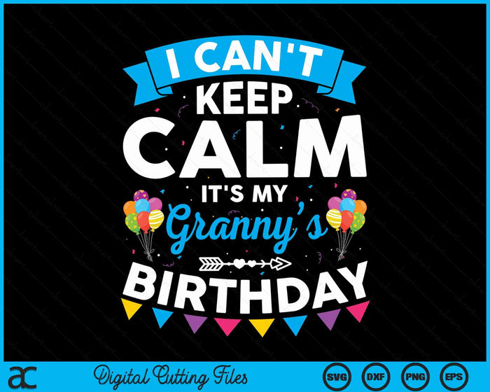 I Can't Keep Calm It's My Granny’s Birthday SVG PNG Digital Cutting Files