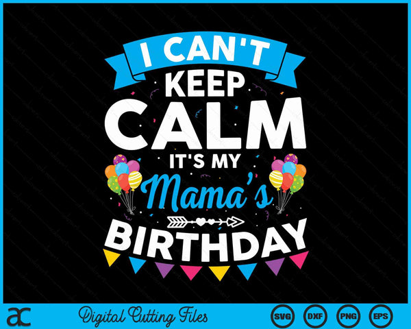 I Can't Keep Calm It's My Mama’s Birthday SVG PNG Digital Cutting Files