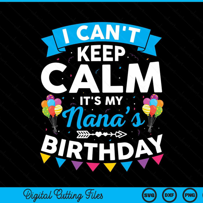 I can't keep calm it's my nana’s birthday SVG cut file