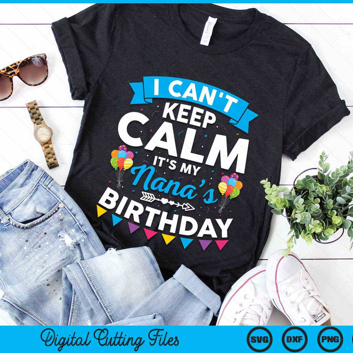 I Can't Keep Calm It's My Nana’s Birthday SVG PNG Digital Cutting Files