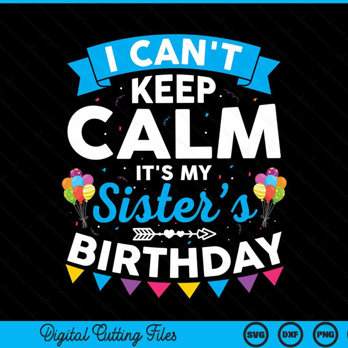 I can't keep calm it's my sister’s birthday SVG cut file