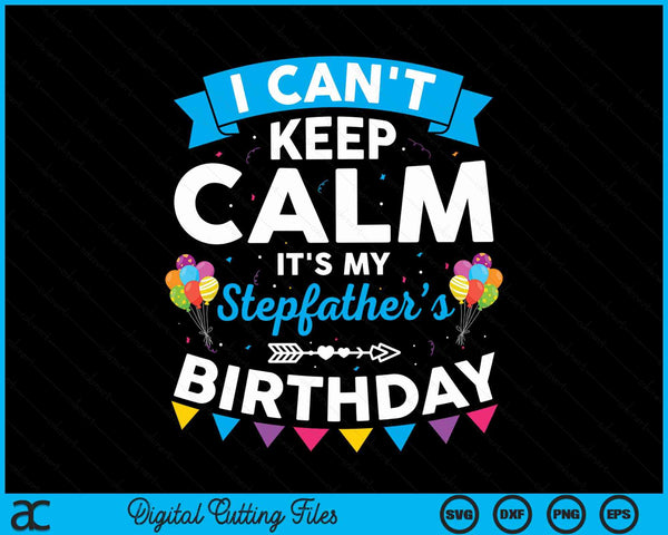 I can't keep calm it's my stepfather’s birthday SVG cut file