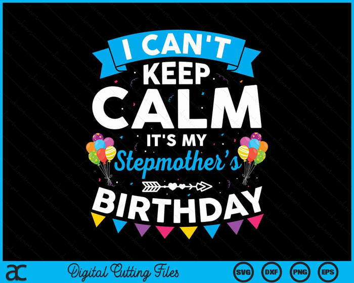 I Can't Keep Calm It's My Stepmother’s Birthday SVG PNG Digital Cutting Files