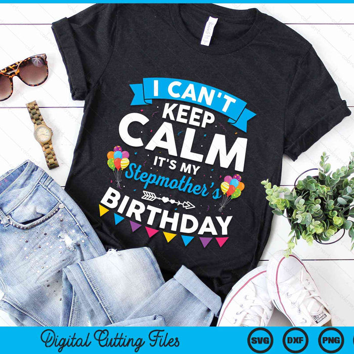 I Can't Keep Calm It's My Stepmother’s Birthday SVG PNG Digital Cutting Files