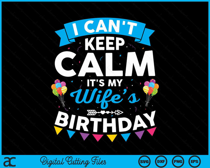 I Can't Keep Calm It's My Wife’s Birthday SVG PNG Digital Cutting Files