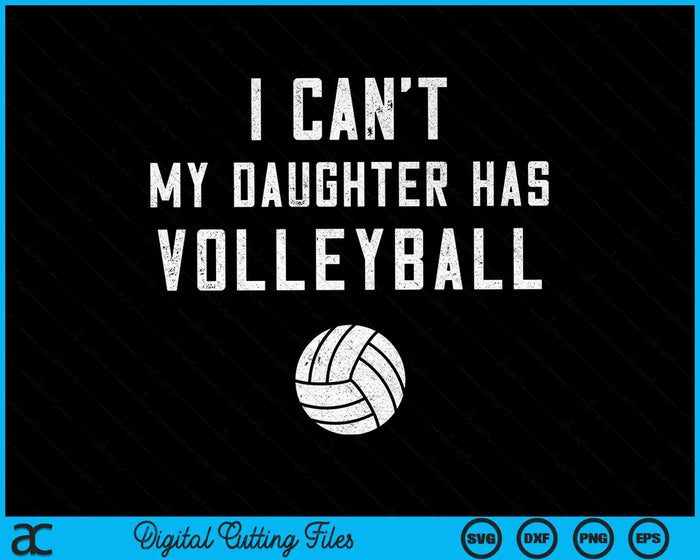 I Can't My Daughter Has Volleyball Dad SVG PNG Digital Cutting Files