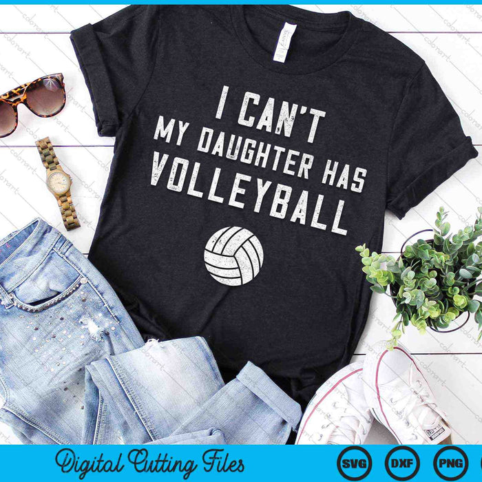 I Can't My Daughter Has Volleyball Dad SVG PNG Digital Cutting Files