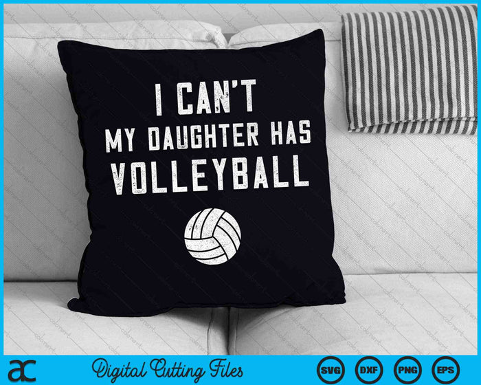 I Can't My Daughter Has Volleyball Dad SVG PNG Digital Cutting Files