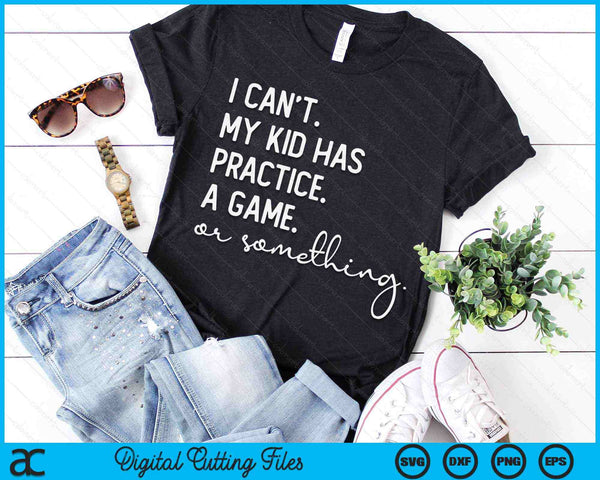 I Can't My Kid Has Practice A Game Or Something Busy Parents SVG PNG Digital Cutting Files
