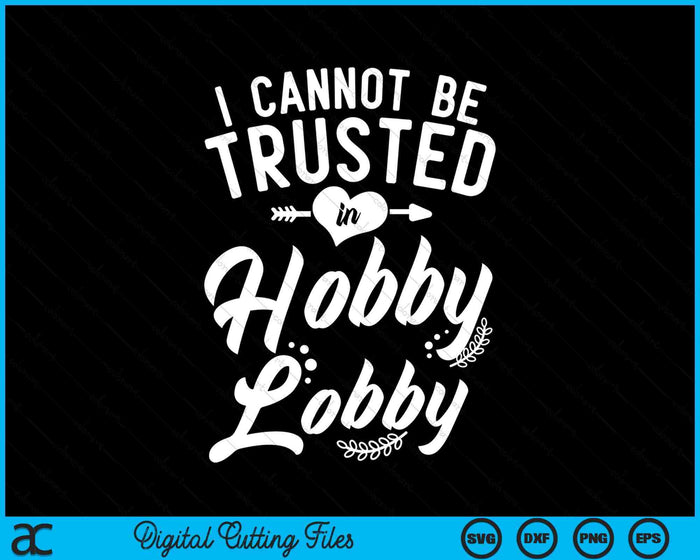 Ik kan niet worden vertrouwd in Hobby Lobby SVG PNG digitale snijbestanden