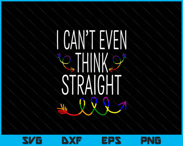 I Cant Even Think Straight Shirt LGBTQ Gay Pride For Lesbian SVG PNG Digital Cutting Files