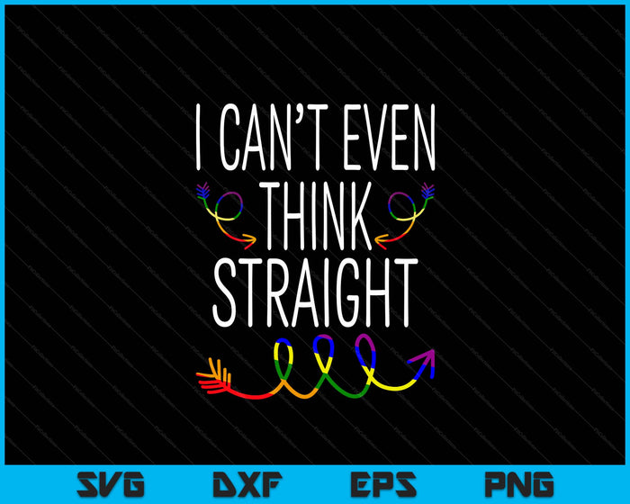 I Cant Even Think Straight Shirt LGBTQ Gay Pride For Lesbian SVG PNG Digital Cutting Files