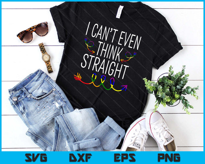 I Cant Even Think Straight Shirt LGBTQ Gay Pride For Lesbian SVG PNG Digital Cutting Files