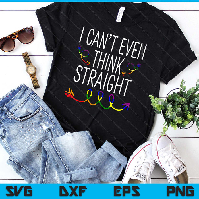 I Cant Even Think Straight Shirt LGBTQ Gay Pride For Lesbian SVG PNG Digital Cutting Files