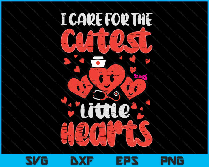 I Care For The Cutest Little Hearts Nurse Valentines Day Nursing SVG PNG Digital Cutting Files