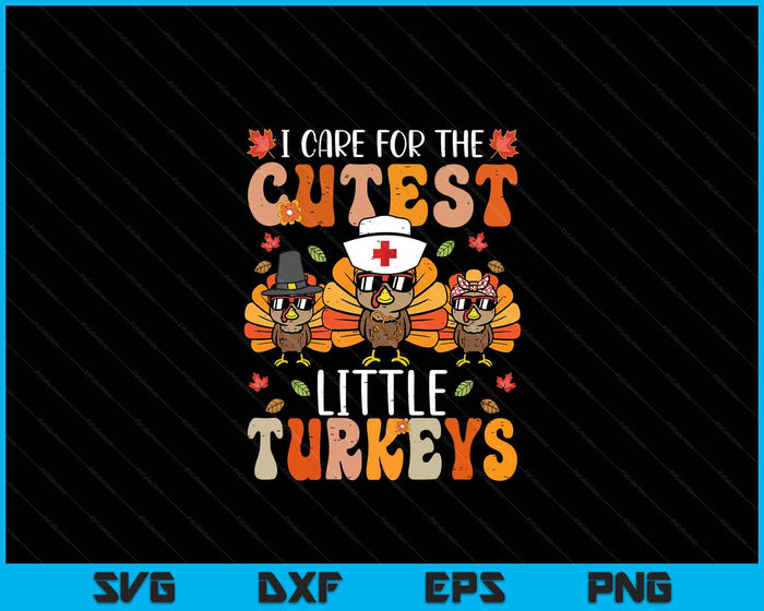 I Care For The Cutest Little Turkeys Thanksgiving Fall Nurse SVG PNG Digital Printable Files