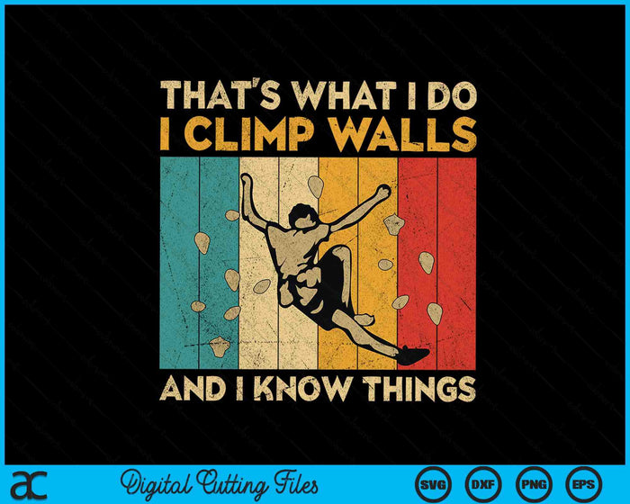 I Climb Walls And I Know Things Funny Rock Climbing Boulder SVG PNG Digital Printable Files