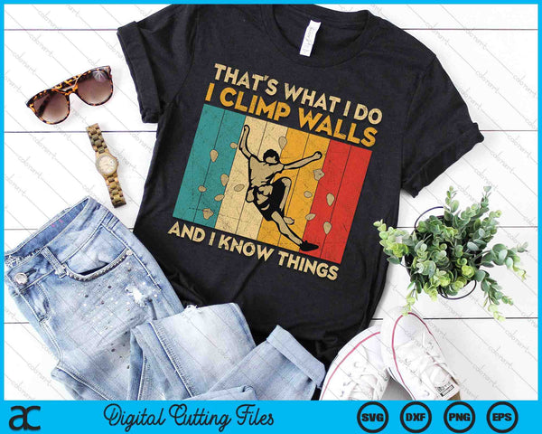 I Climb Walls And I Know Things Funny Rock Climbing Boulder SVG PNG Digital Printable Files