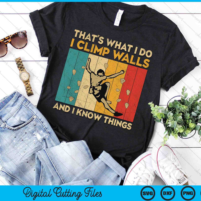 I Climb Walls And I Know Things Funny Rock Climbing Boulder SVG PNG Digital Printable Files