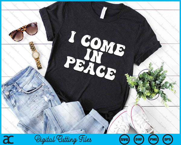 I Come In Peace Funny SVG PNG Digital Cutting Files