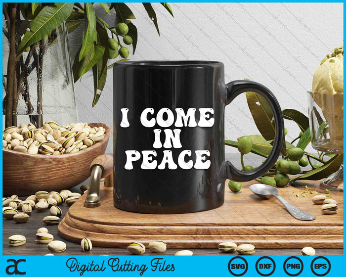 I Come In Peace Funny SVG PNG Digital Cutting Files