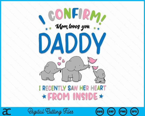 I Confirm Mom Loves You Daddy I Recently Saw Her Heart From Inside Father's Day SVG PNG Digital Cutting Files