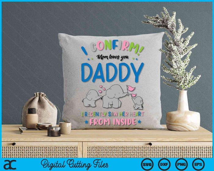 I Confirm Mom Loves You Daddy I Recently Saw Her Heart From Inside Father's Day SVG PNG Digital Cutting Files