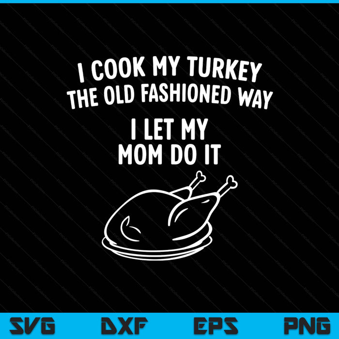 I cook my turkey the old fashioned way I let my mom do it SVG cut file