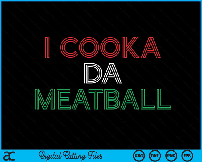 I Cooka Da Meatball Meme Funny Trending Italian Slang Joke SVG PNG Digital Cutting Files