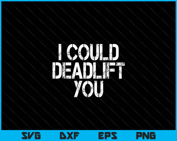 I Could Deadlift You Funny Gym Funny Fitness Workout SVG PNG Digital Printable Files