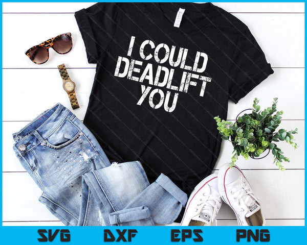 I Could Deadlift You Funny Gym Funny Fitness Workout SVG PNG Digital Printable Files