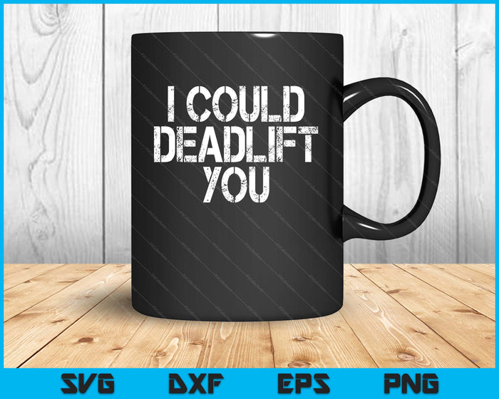 I Could Deadlift You Funny Gym Funny Fitness Workout SVG PNG Digital Printable Files