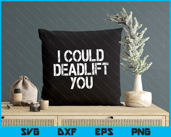 I Could Deadlift You Funny Gym Funny Fitness Workout SVG PNG Digital Printable Files