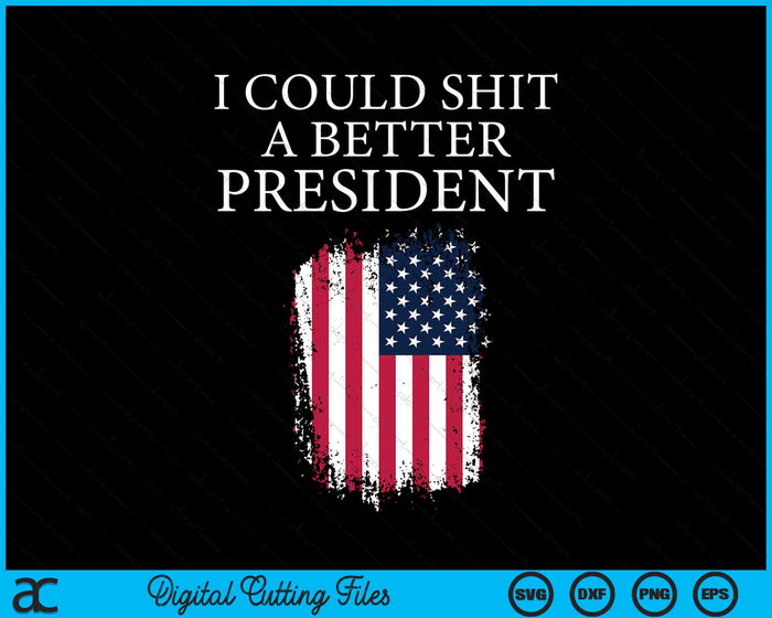 I Could Shit A Better President Funny SVG PNG Digital Cutting Files