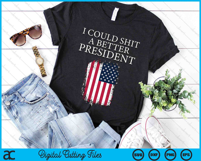 I Could Shit A Better President Funny SVG PNG Digital Cutting Files