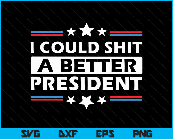 I Could Shit A Better President Funny Political SVG PNG Digital Cutting Files