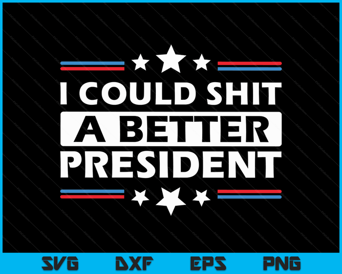 I Could Shit A Better President Funny Political SVG PNG Digital Cutting Files