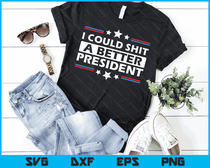 I Could Shit A Better President Funny Political SVG PNG Digital Cutting Files