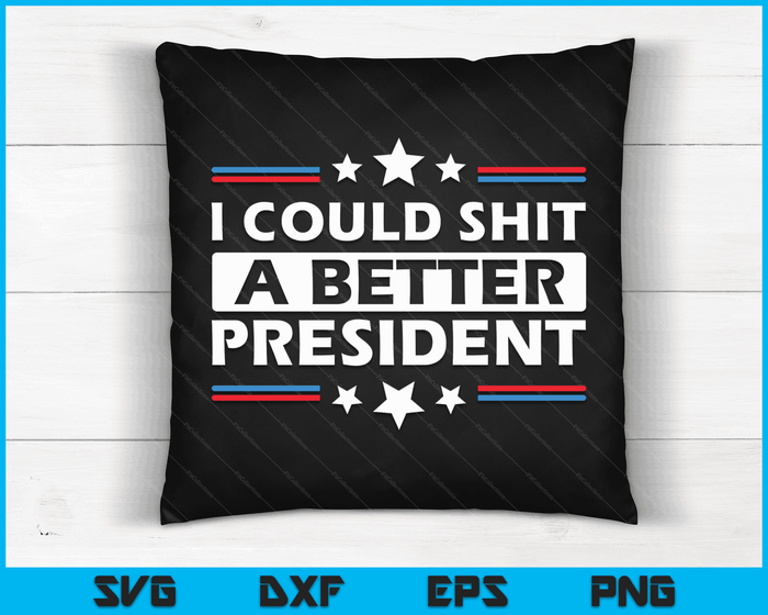 I Could Shit A Better President Funny Political SVG PNG Digital Cutting Files